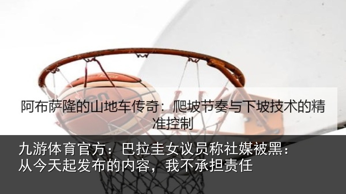 九游体育官方：巴拉相关情况黑从相关情况，我不承担责任